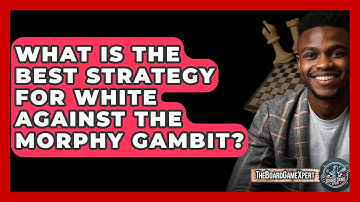 What Is The Best Strategy For White Against The Morphy Gambit? - The Board Game Xpert