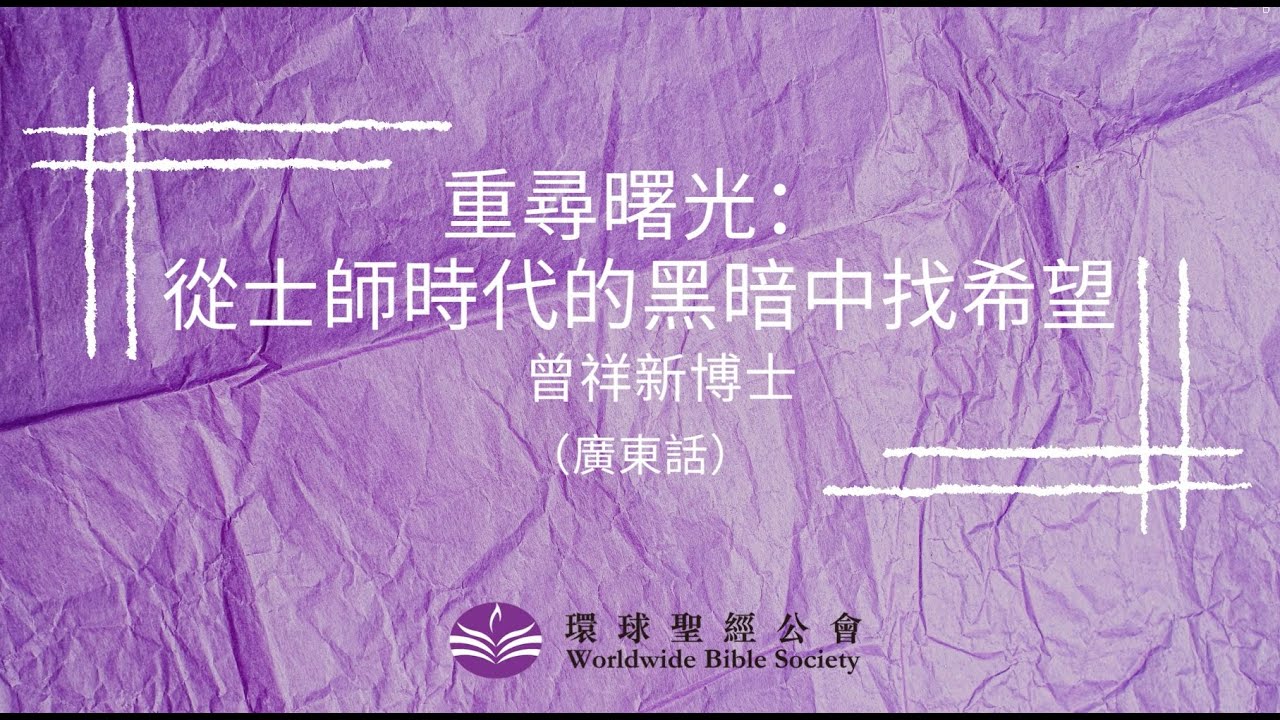 廣東話【環球聖經專題講座】重溫系列：重尋曙光 從士師時代的黑暗中找希望 / 曾祥新博士