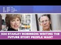 Kim Stanley Robinson: Writing the Future Story People Want