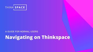 Navigating on Thinkspace (A Guide for Normal Users)