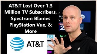 CCT - AT&T Lost Over 1.3 Million TV Subscribers, Spectrum Blames PlayStation Vue, & More