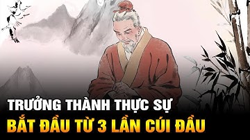 3 LẦN CÚI ĐẦU này Chứng tỏ một Người đã Thực sự Trưởng Thành
