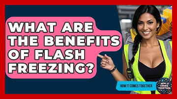 What Are The Benefits Of Flash Freezing? - How It Comes Together