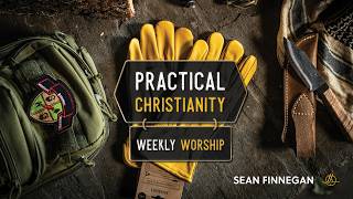 Weekly Worship | Practical Christianity 5 | Sean Finnegan