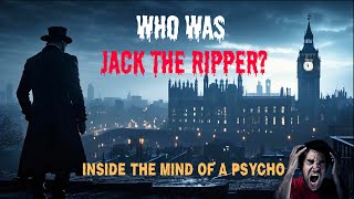 Who Was Jack the Ripper: Inside the Mind of a Psycho