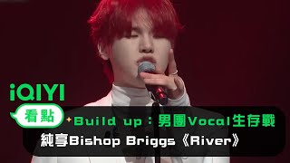 《Build Up：男團Vocal生存戰》： 純享Bishop Briggs《River》Bain 金敏緒  | 愛奇藝