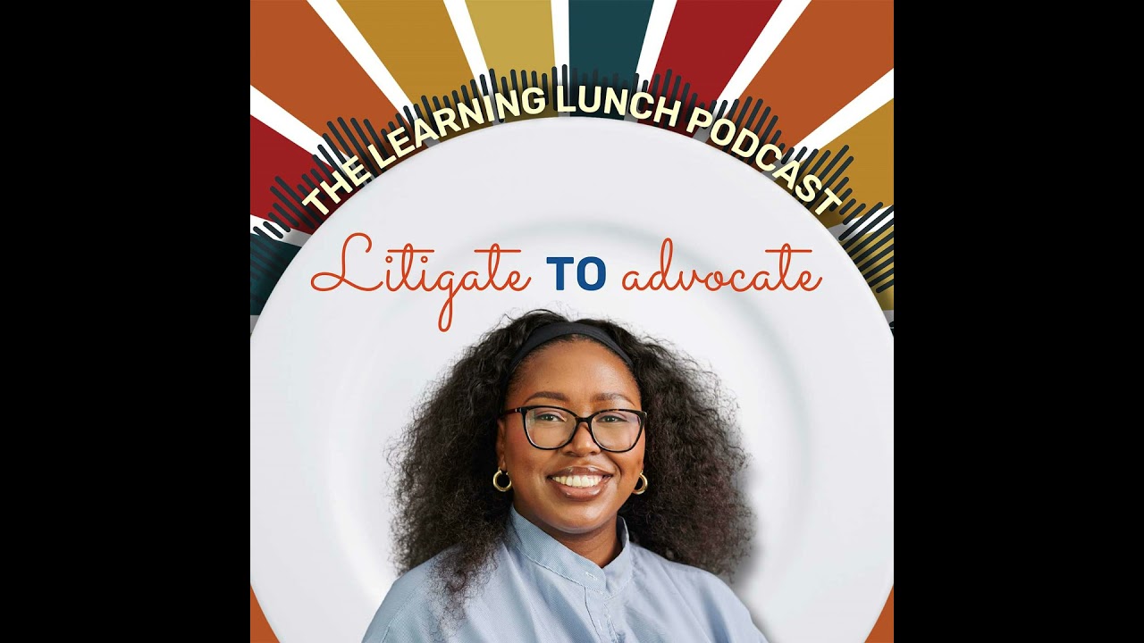 The Learning Lunch - Litigate to advocate