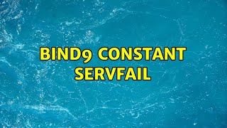 Bind9 Constant Servfail 2 Solutions