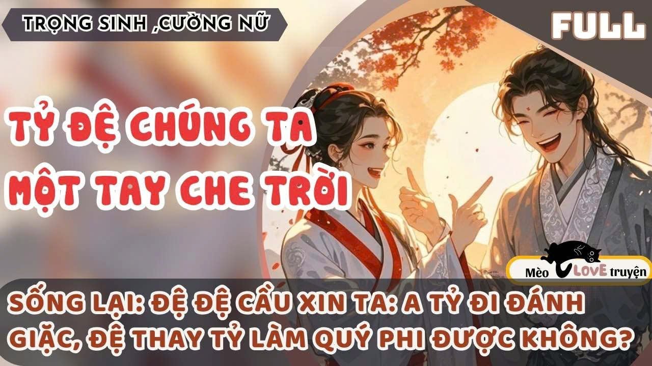 TRÙNG SINH: ĐỆ ĐỆ YẾU ĐUỐI CẦU XIN: A TỶ ĐI ĐÁNH GIẶC, ĐỆ THAY TỶ LÀM QUÝ PHI ĐƯỢC KHÔNG?