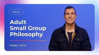 Getting Started: Adult Small Group Philosophy | Small Group Overview Video 1 of 4