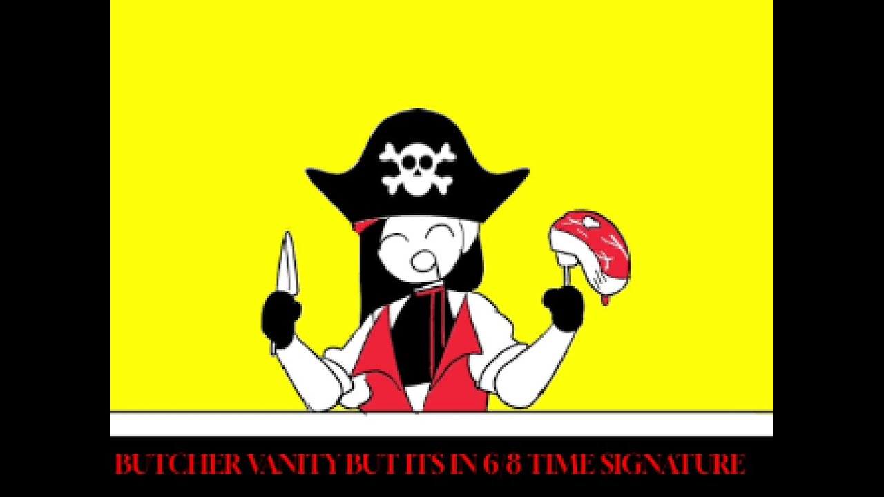 Butcher vanity, But it’s in 6/8 Time Signature!