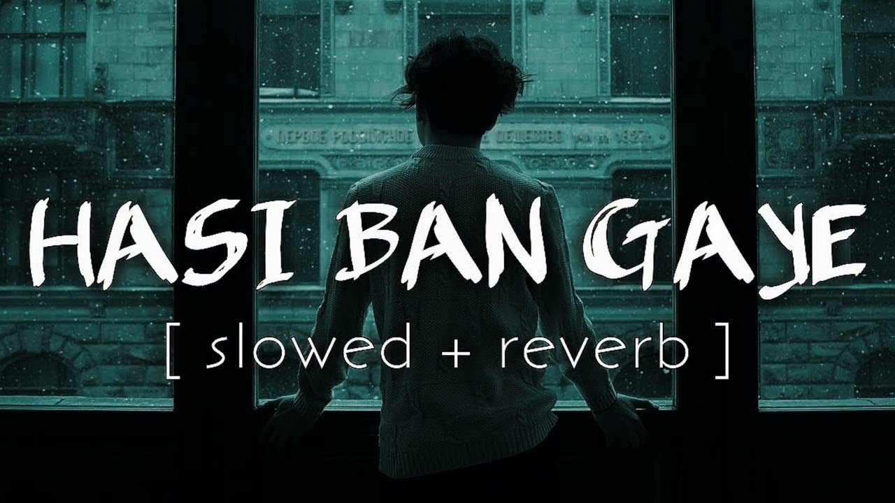 🥀 Hasi Ban Gaye NOW in Lofi Mode! The Slowed Reverb Experience The ...