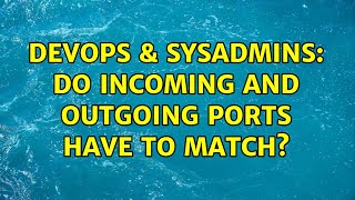 DevOps & SysAdmins: Do incoming and outgoing ports have to match?