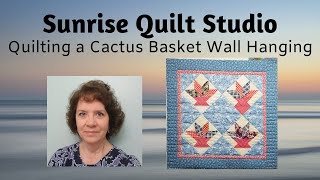Quilting a Cactus Basket Wall Hanging