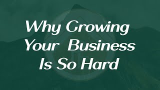 Why Growing Your Business Is So Hard