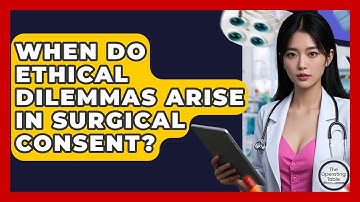 When Do Ethical Dilemmas Arise In Surgical Consent? - The Operating Table