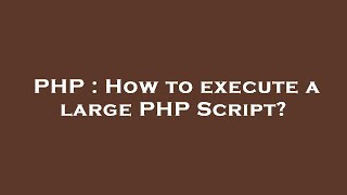 Famous PHP : How to execute a large PHP Script? Wealth