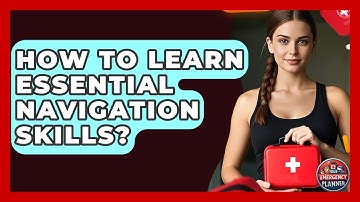 How To Learn Essential Navigation Skills? - Your Emergency Planner
