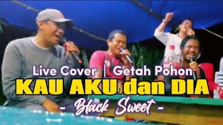 Kau Aku Dan Dia  Black Sweet  cover Getah Pohon