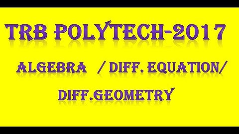 TRB POLYTECHNIC 2017 ALGEBRA-DIFF.EQUATION & DIFF GEOMETRY