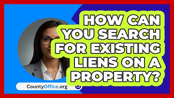 How Can You Search For Existing Liens On A Property? - CountyOffice.org