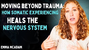 Moving Beyond Trauma | How Somatic Experiencing Heals the Nervous System