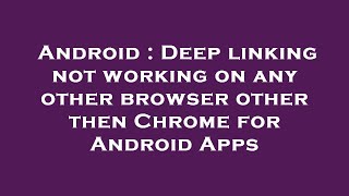 Android : Deep linking not working on any other browser other then Chrome for Android Apps