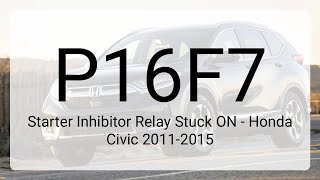 DTC P16F7: Starter Inhibitor Relay Stuck ON - Honda Civic 2011-2015