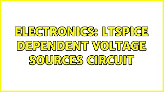 Electronics: LTspice dependent voltage sources circuit (3 Solutions!!)