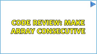 Famous Code Review: Make Array Consecutive (2 Solutions!!) Wealth