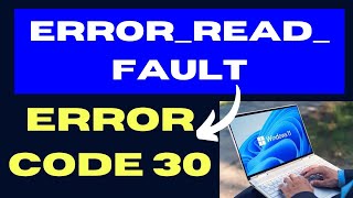 ERROR READ FAULT Error Code 30 on Windows 11 / 10 Fixed