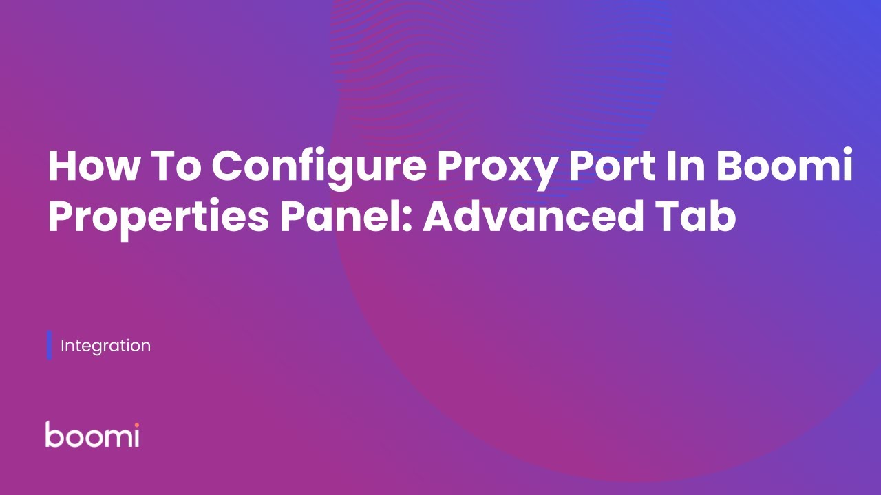 How To Configure Proxy Port In Boomi Properties Panel: Advanced Tab