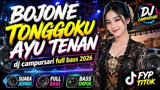 DJ CAMPURSARI TERBARU FULL BASS VIRAL 2026 || BOJONE TONGGOKU AYU TENAN