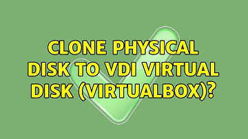 Clone physical disk to VDI virtual disk (VirtualBox)? (3 Solutions!!)