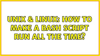 Unix & Linux: How to make a bash script run all the time