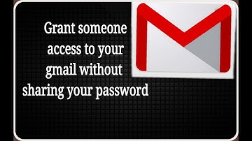 How to grant gmail access to someone without sharing password