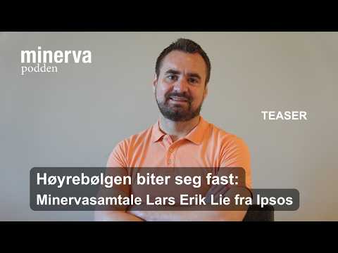 Høyrebølgen biter seg fast (teaser) – Minervasamtale med Lars Erik Lie fra Ipsos