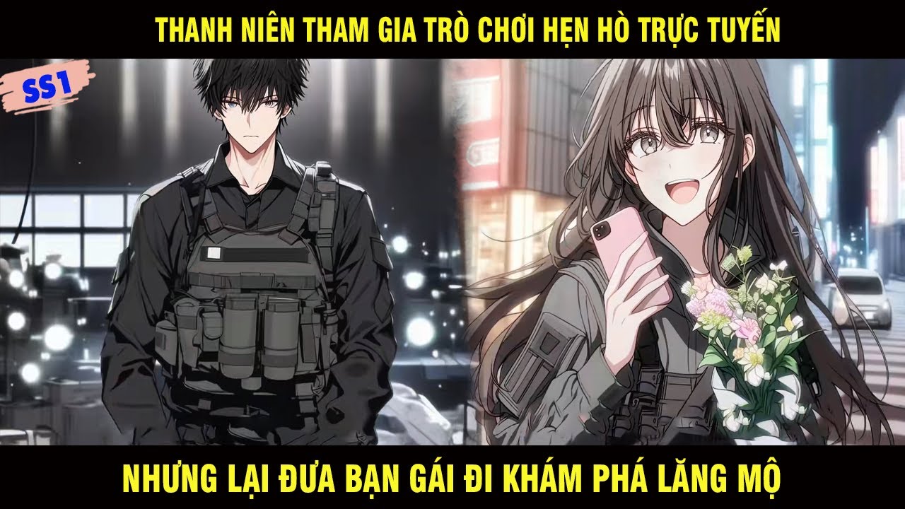 Thanh Niên Tham Gia Trò Chơi Hẹn Hò Trực Tuyến Nhưng Lại Đưa Bạn Gái Đi Khám Phá Lăng Mộ | Ss1