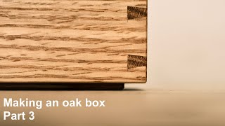 Making a box from a quarter sawn oak offcut - part 3 finishing the box
