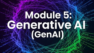 Module 5: Generative AI (GenAI) - The Future of Creation