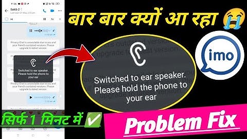 switched to ear speaker please hold the phone to your ear imo problem ! imo switched to ear speaker