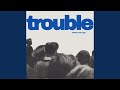 Trouble