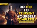 How to reinvent yourself  this will change your life completely  buddhism in english