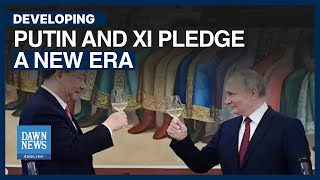 Putin and Xi Pledge a New Era | Dawn News English