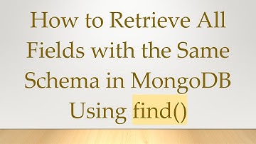 How to Retrieve All Fields with the Same Schema in MongoDB Using find()