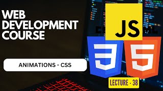 CSS | Animations in CSS | Web Development Course | Lecture - 38