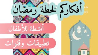 أفكاركم لخطة رمضان | اقتراحات أنشطة أطفال وقنوات وتطبيقات