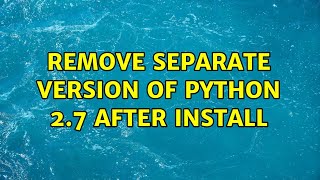 Ubuntu: Remove separate version of Python 2.7 after install