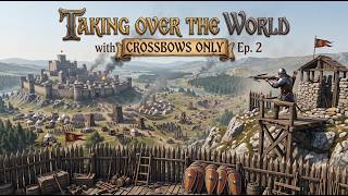 Taking Over The WORLD with Crossbows ONLY Ep.  2