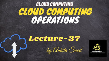 Cloud Computing Operations | Cloud Computing | Lec-37 | Ankita Sood